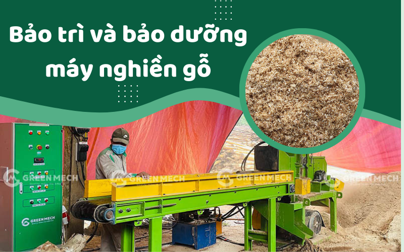 Cách bảo trì và bảo dưỡng máy nghiền gỗ